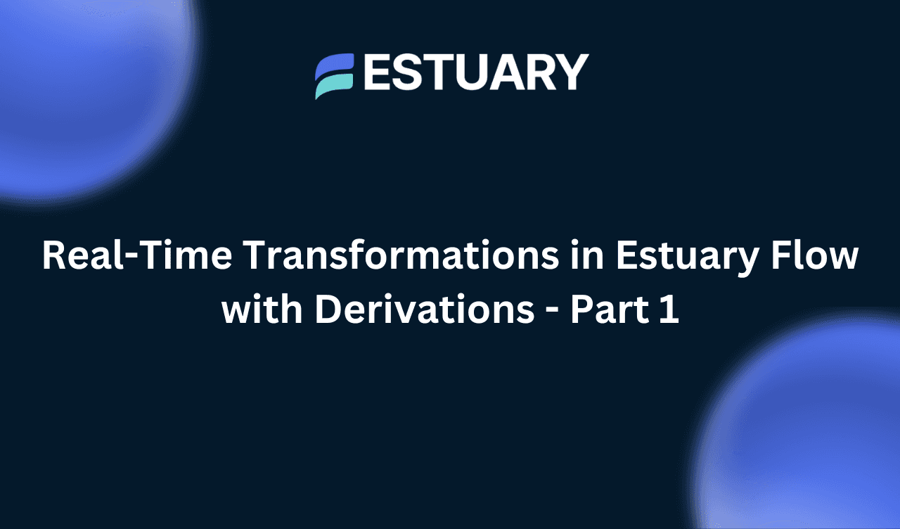 Real-time Transformations in Estuary Flow with Derivations - Part 1